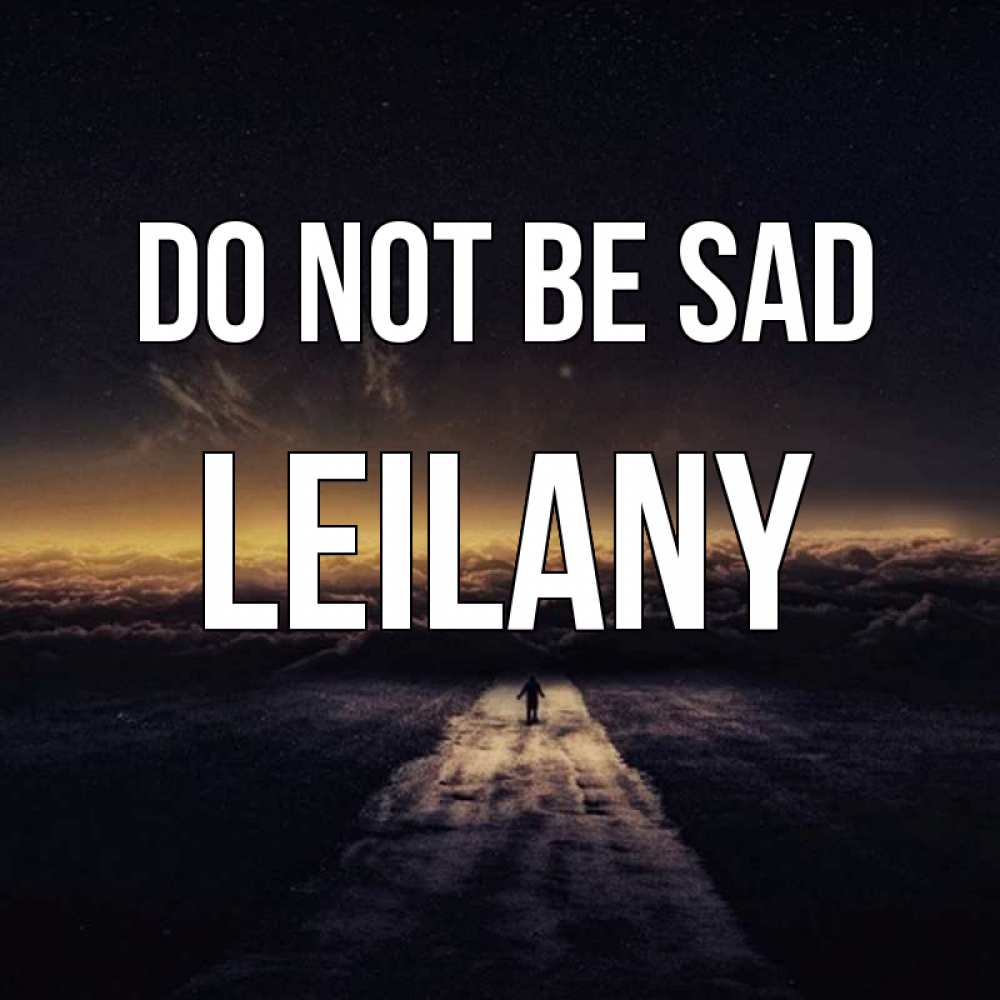 Greetings card с именем, Leilany Do not be sad дорога в никуда Greetings with text for free download 