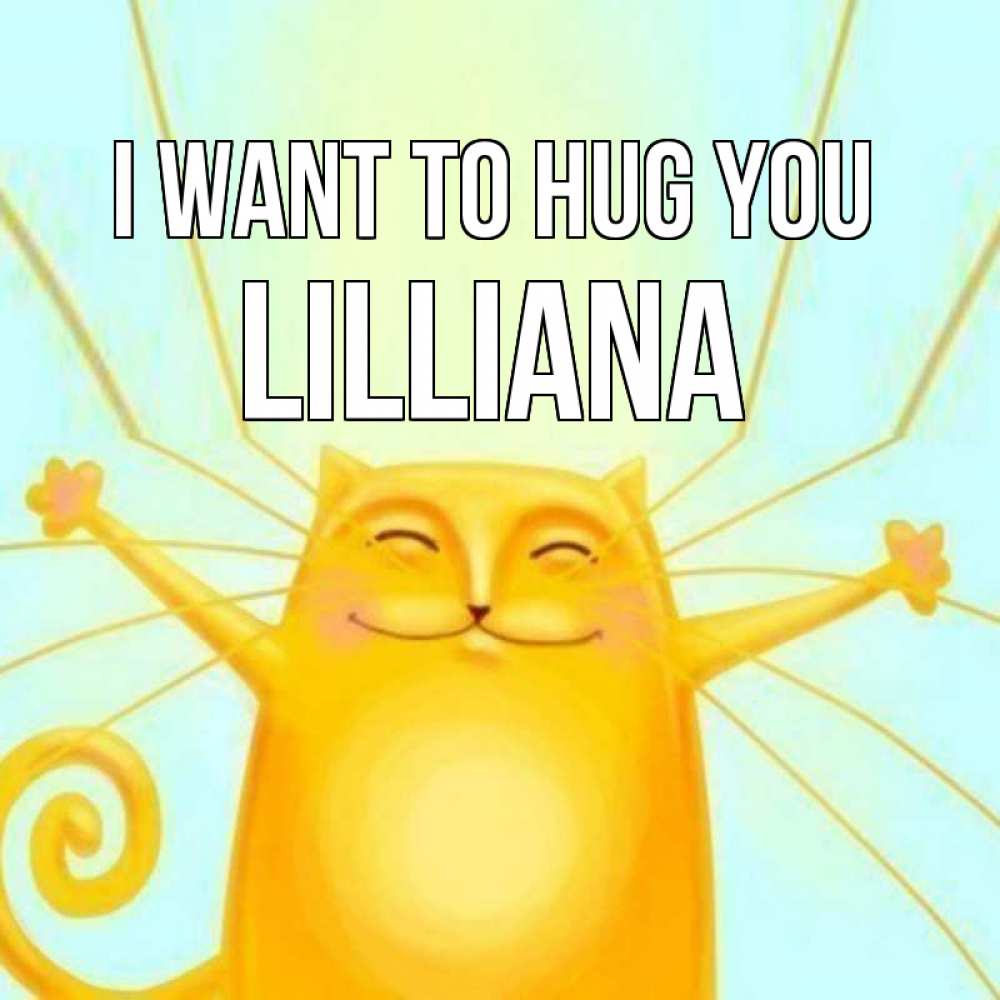 Greetings card с именем, Lilliana I want to hug you солнечный обнимашечный кот Greetings with text for free download 