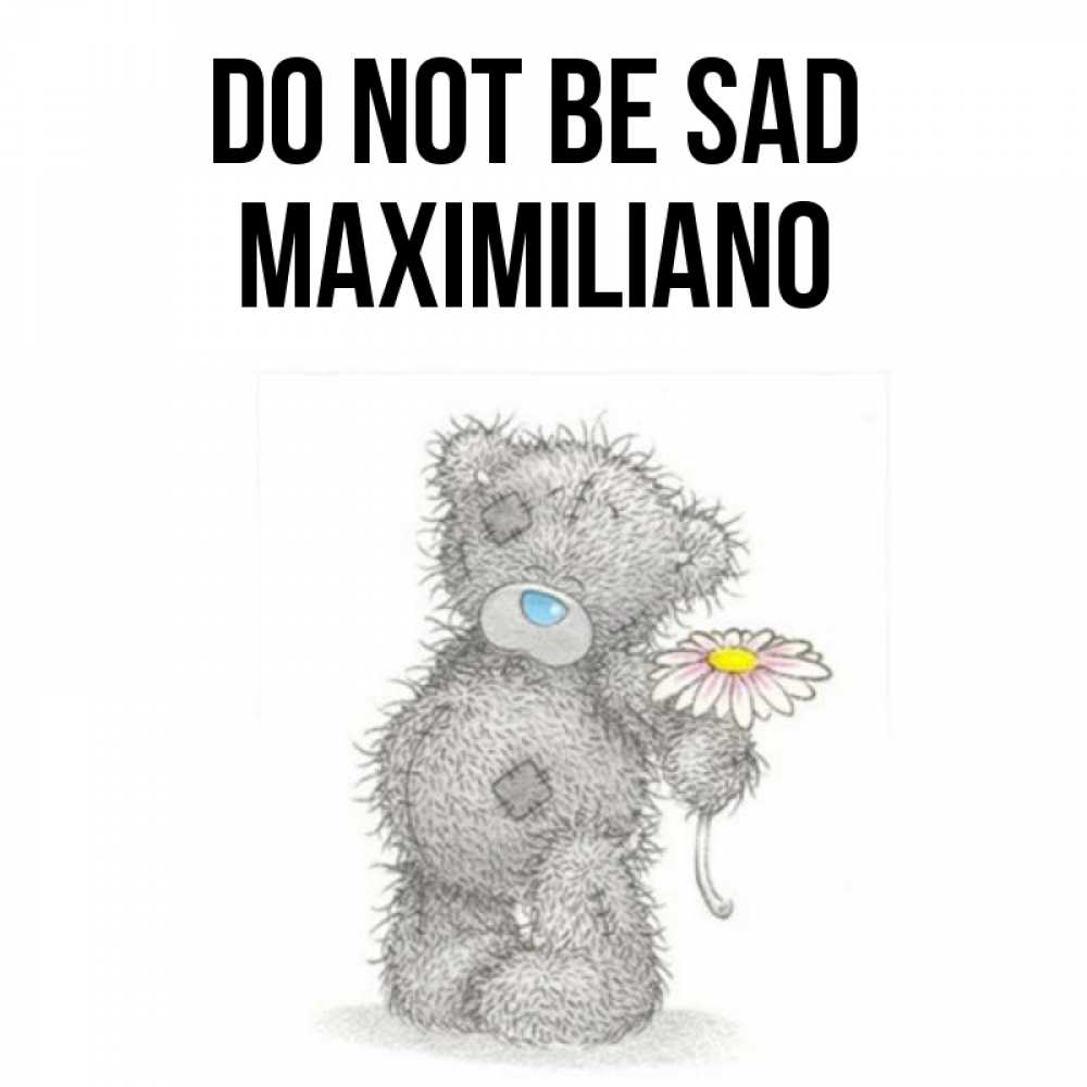 Greetings card с именем, Maximiliano Do not be sad Плюшевый медвежонок с заплатками Greetings with text for free download 