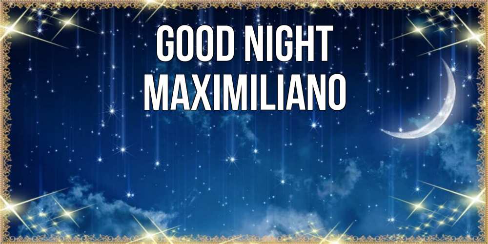 Greetings card с именем, Maximiliano Good night звездопад и месяц на открытках ко сну Greetings with text for free download 