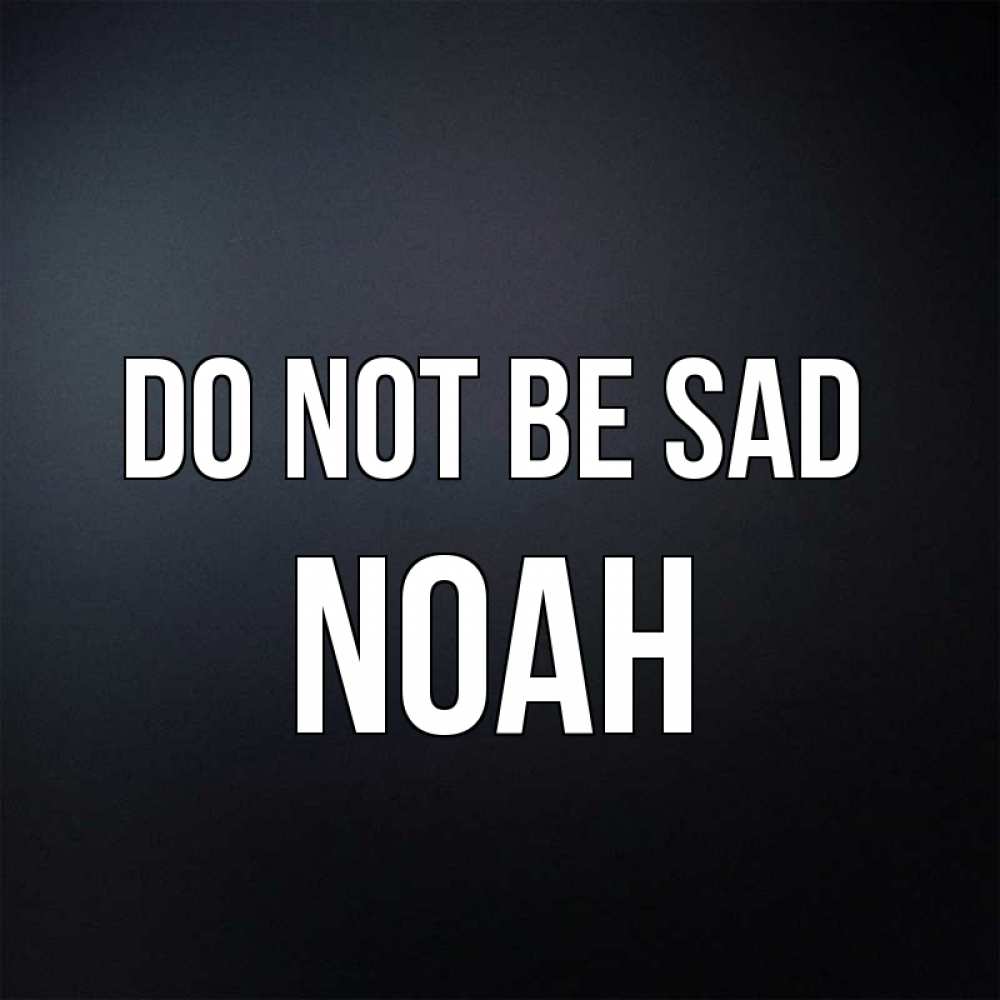 Greetings card с именем, Noah Do not be sad Градиент серый Greetings with text for free download 