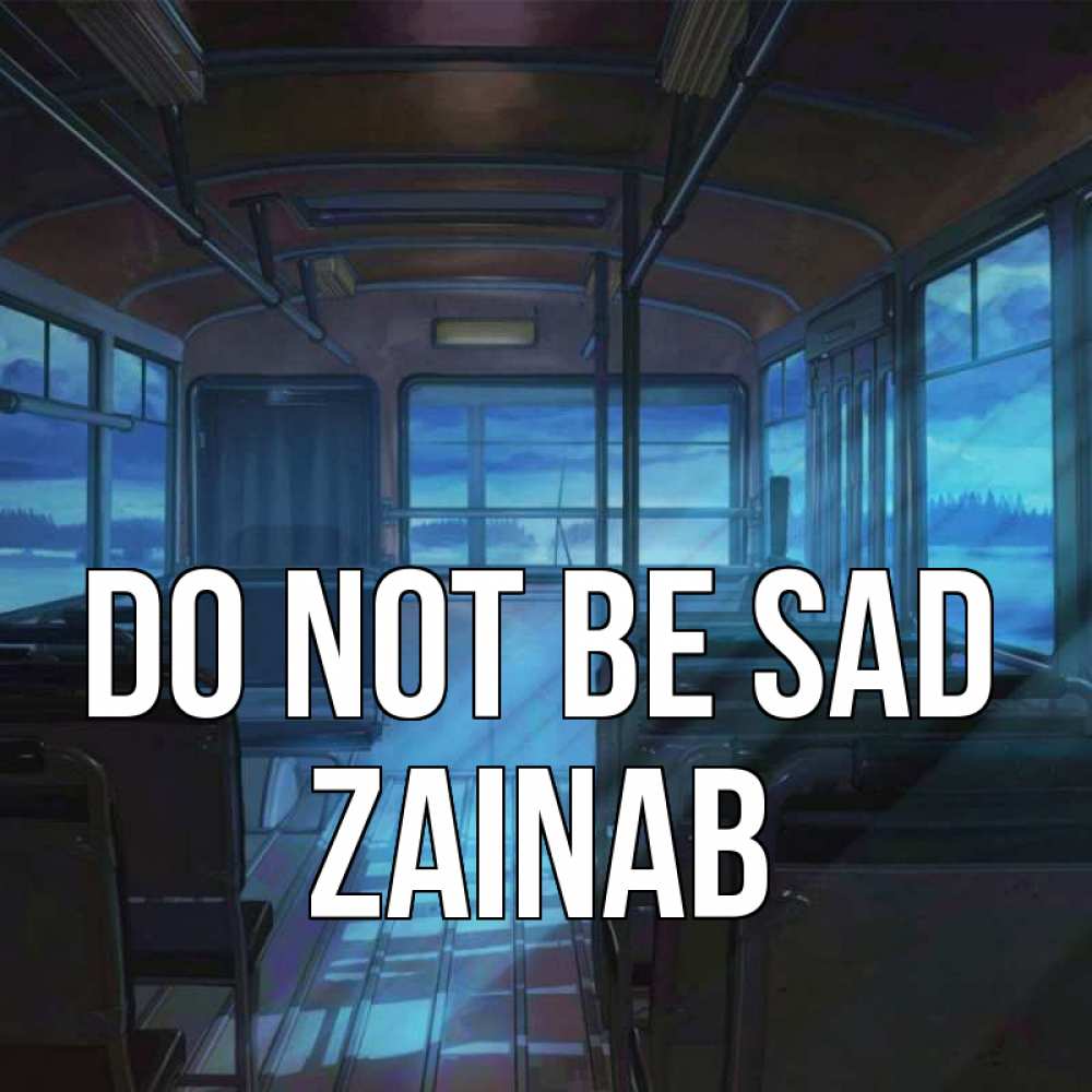 Greetings card с именем, Zainab Do not be sad страшилка Greetings with text for free download 