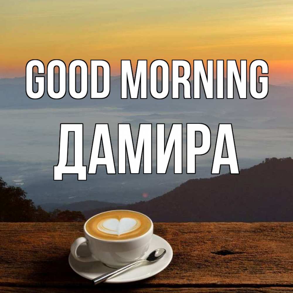 Greetings card с именем, ДАМИРА Good morning кофе на высоте Greetings with text for free download 