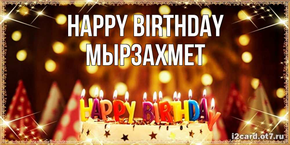 Greetings card с именем, МЫРЗАХМЕТ Happy Birthday торт и надпись свечками на английском happy birthday Greetings with text for free download 