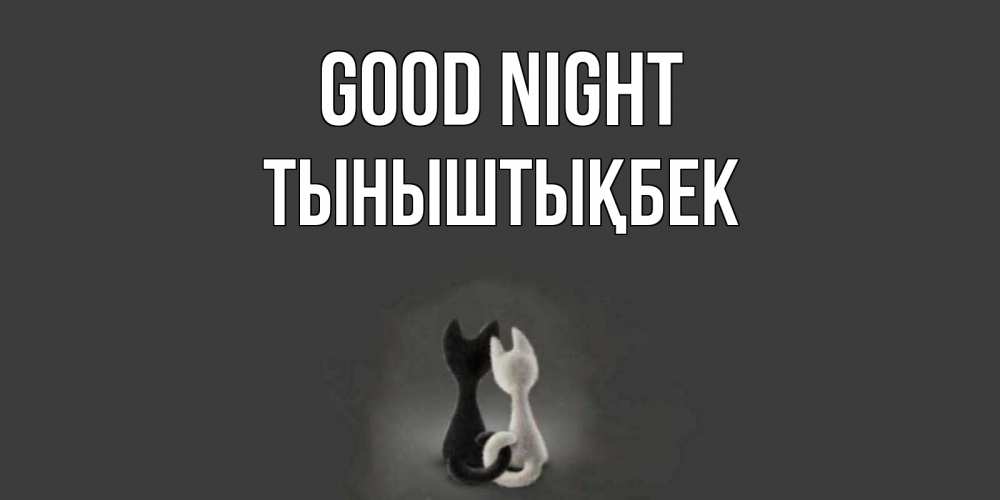 Greetings card с именем, ТЫНЫШТЫҚБЕК Good night коты Greetings with text for free download 