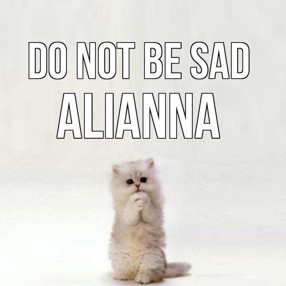 Greetings card с именем, Alianna Do not be sad грустный кот Greetings with text for free download 