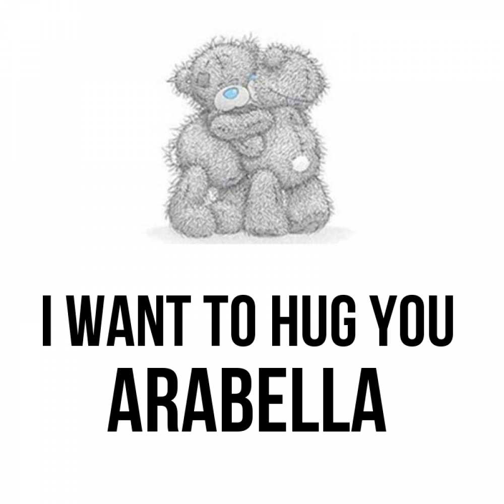 Greetings card с именем, Arabella I want to hug you два теддика Greetings with text for free download 