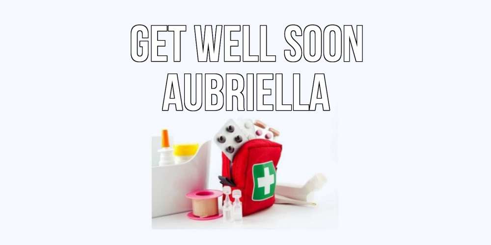 Greetings card с именем, Aubriella Get well soon аптечка Greetings with text for free download 