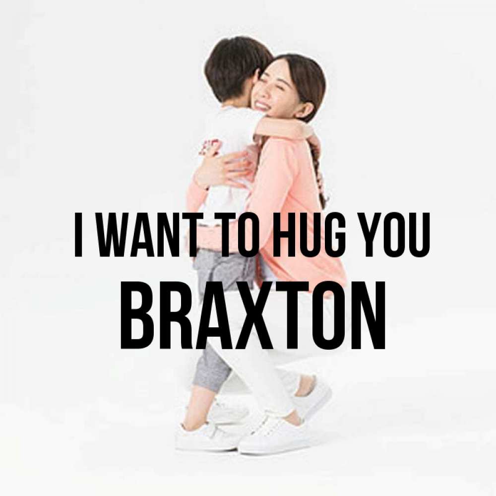 Greetings card с именем, Braxton I want to hug you соскучилась по сыну Greetings with text for free download 