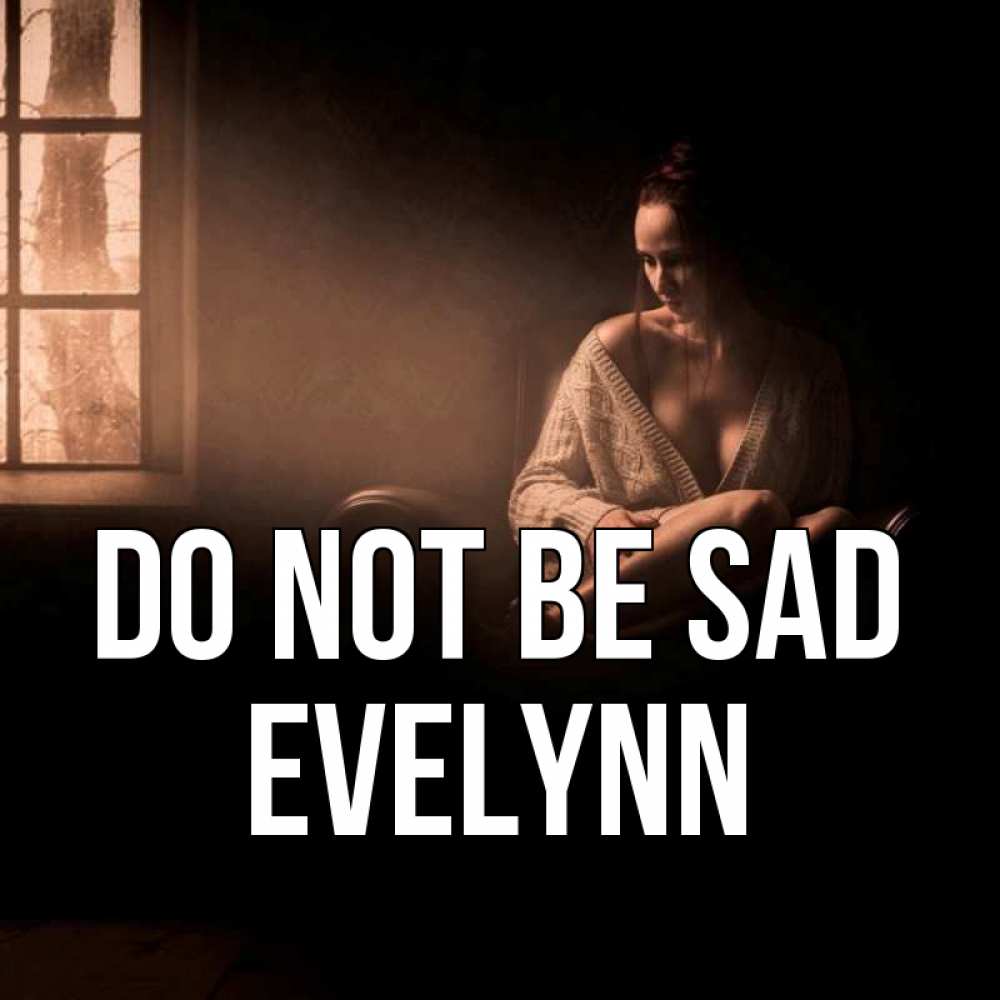 Greetings card с именем, Evelynn Do not be sad сидя у окна Greetings with text for free download 