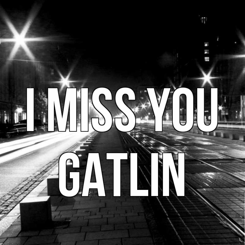 Greetings card с именем, Gatlin I miss you проспект Greetings with text for free download 