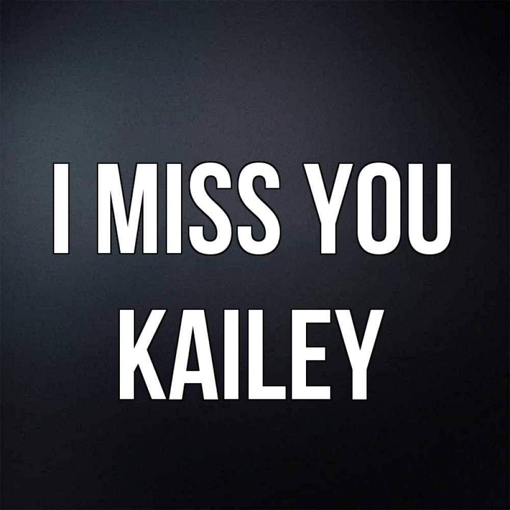Greetings card с именем, Kailey I miss you с подписью Greetings with text for free download 