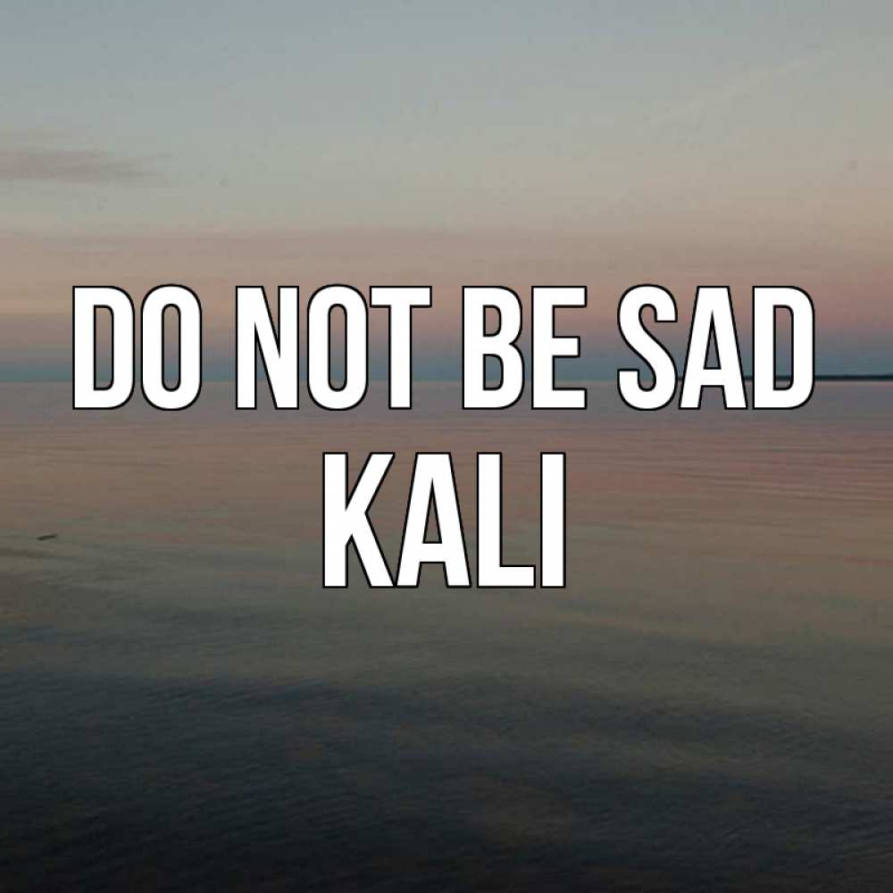 Greetings card с именем, Kali Do not be sad водная гладь Greetings with text for free download 