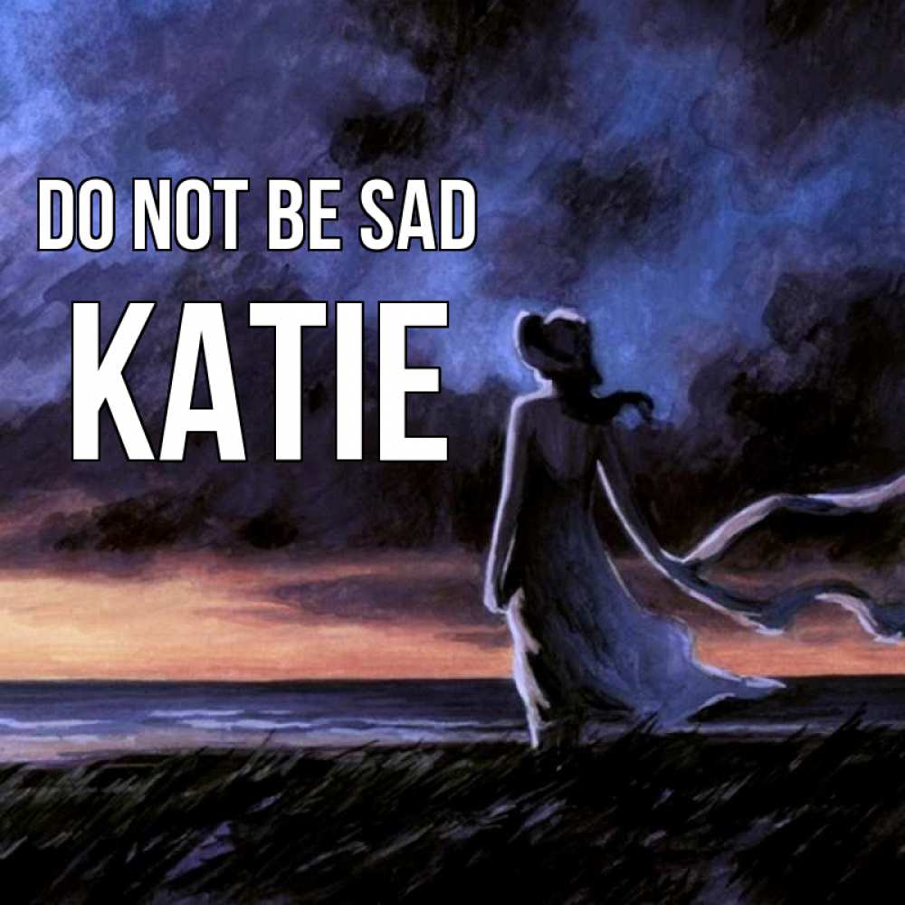 Greetings card с именем, Katie Do not be sad картина Greetings with text for free download 