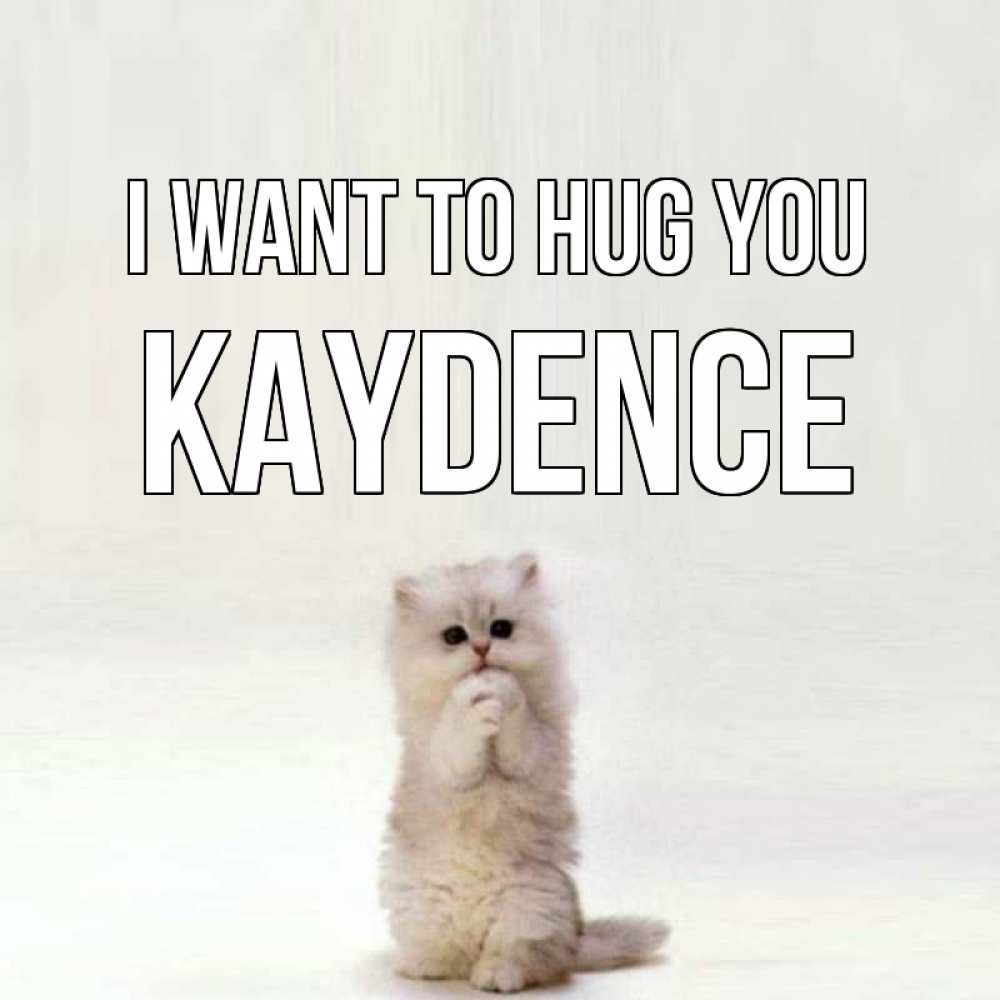 Greetings card с именем, Kaydence I want to hug you открытки с креативными подписями Greetings with text for free download 