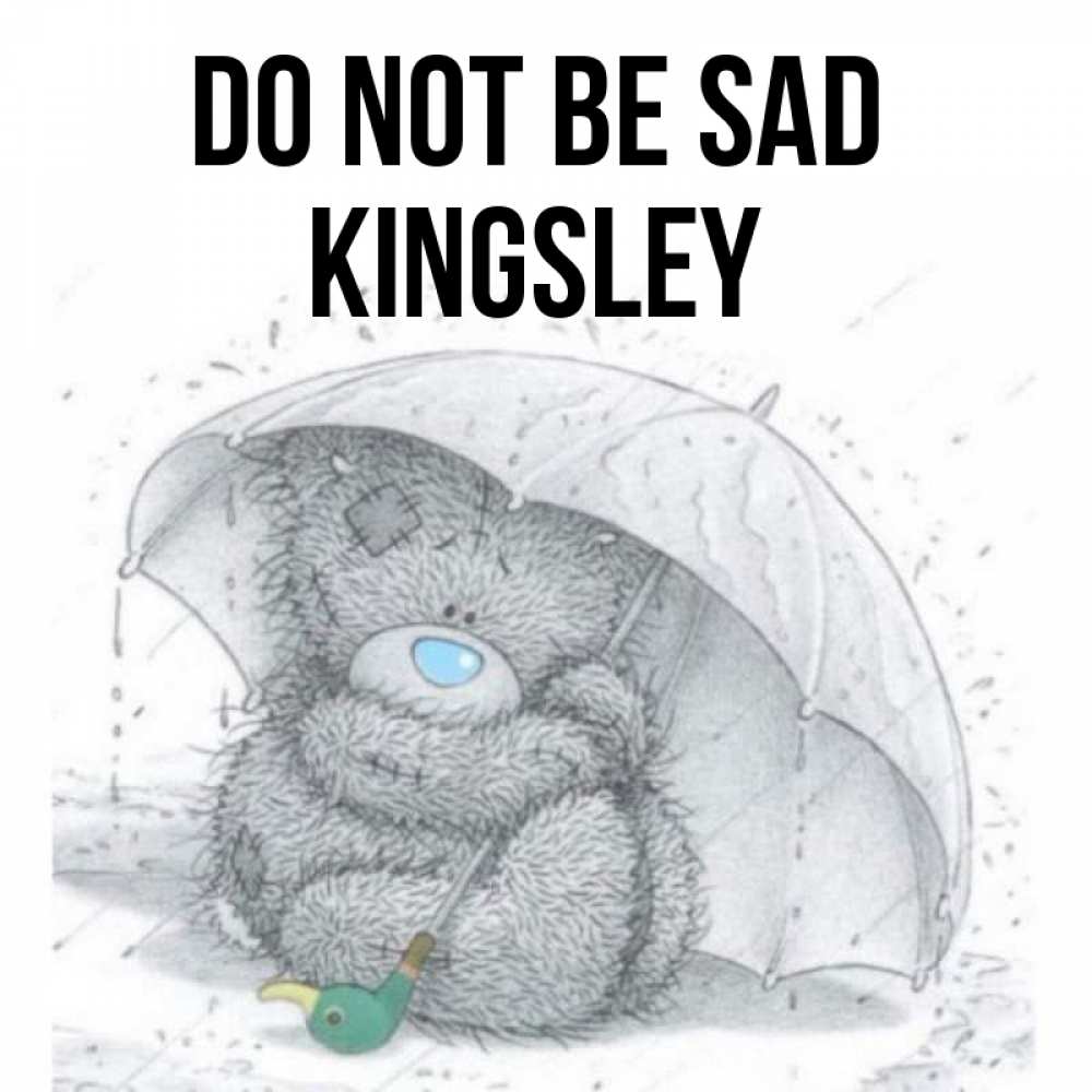 Greetings card с именем, Kingsley Do not be sad спасите мишку Тедди Greetings with text for free download 