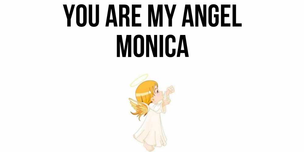 Greetings card с именем, Monica You are my angel ангел, девочка Greetings with text for free download 
