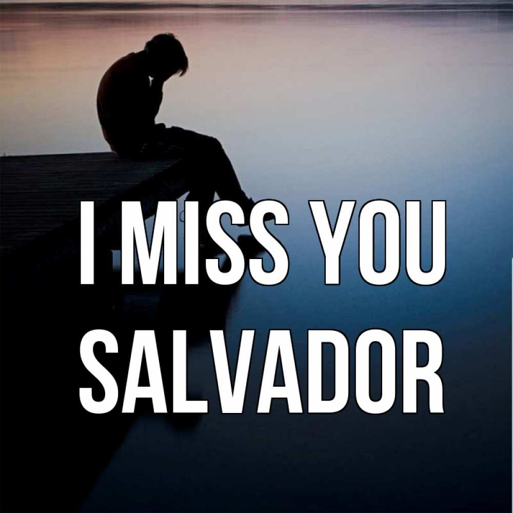 Greetings card с именем, Salvador I miss you печаль Greetings with text for free download 