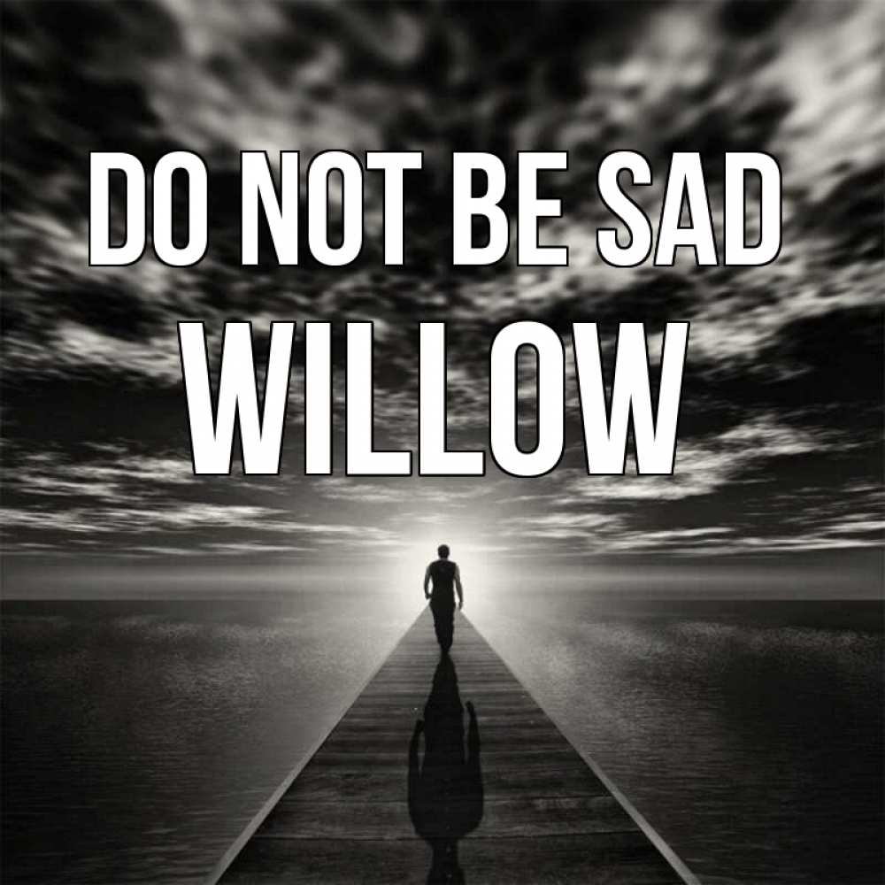 Greetings card с именем, Willow Do not be sad человек Greetings with text for free download 