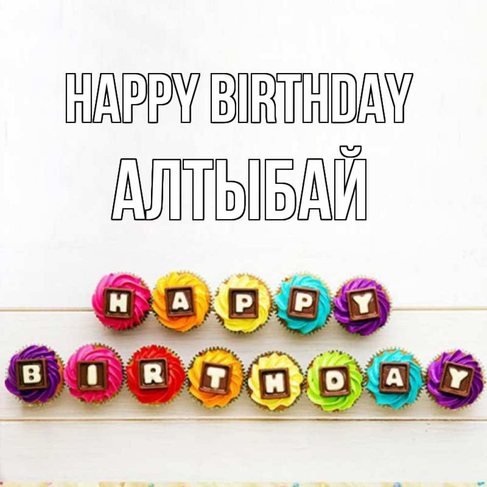 Greetings card с именем, Алтыбай Happy Birthday из кексов и шоколада Greetings with text for free download 