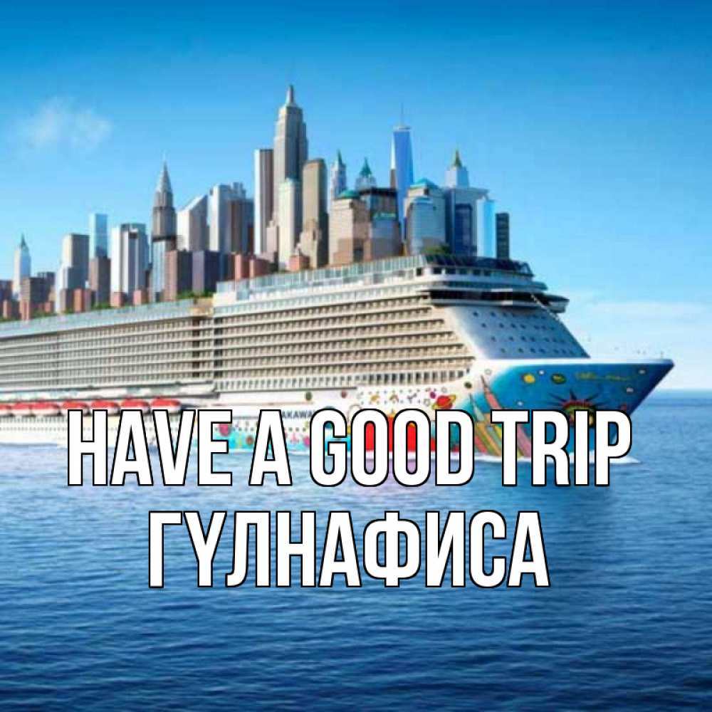Greetings card с именем, ГҮЛНАФИСА Have a good trip круизный лайнер с небоскребами Greetings with text for free download 