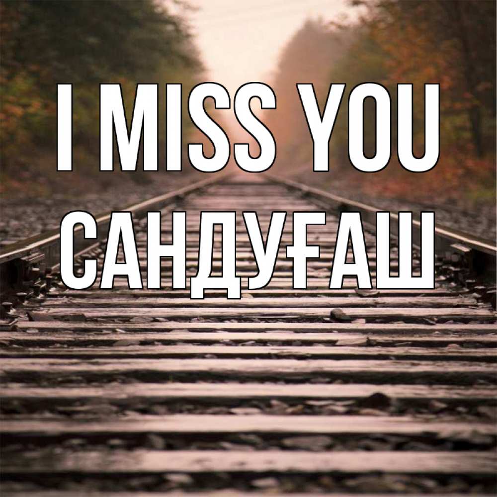 Greetings card с именем, САНДУҒАШ I miss you приезжай Greetings with text for free download 