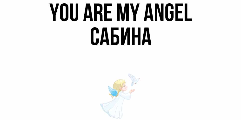 Greetings card с именем, Сабина You are my angel ангел, голубь Greetings with text for free download 