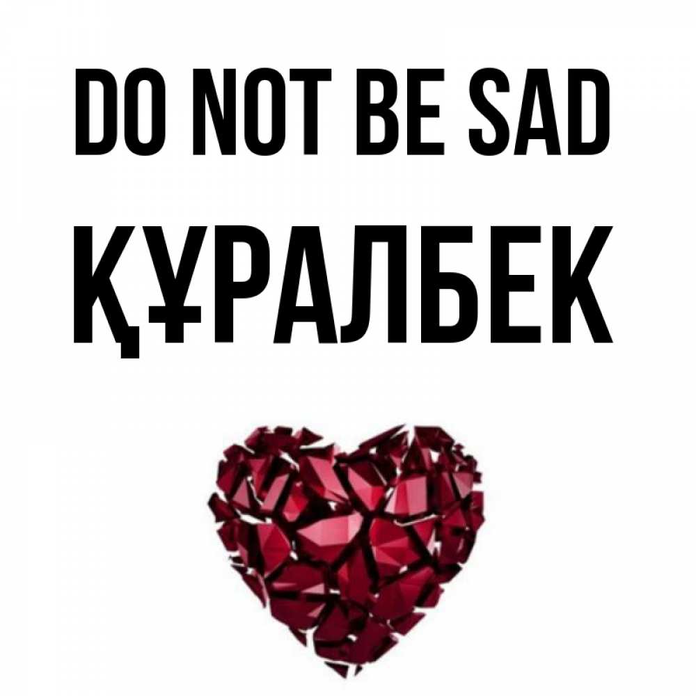 Greetings card с именем, ҚҰРАЛБЕК Do not be sad рубиновое сердечко Greetings with text for free download 