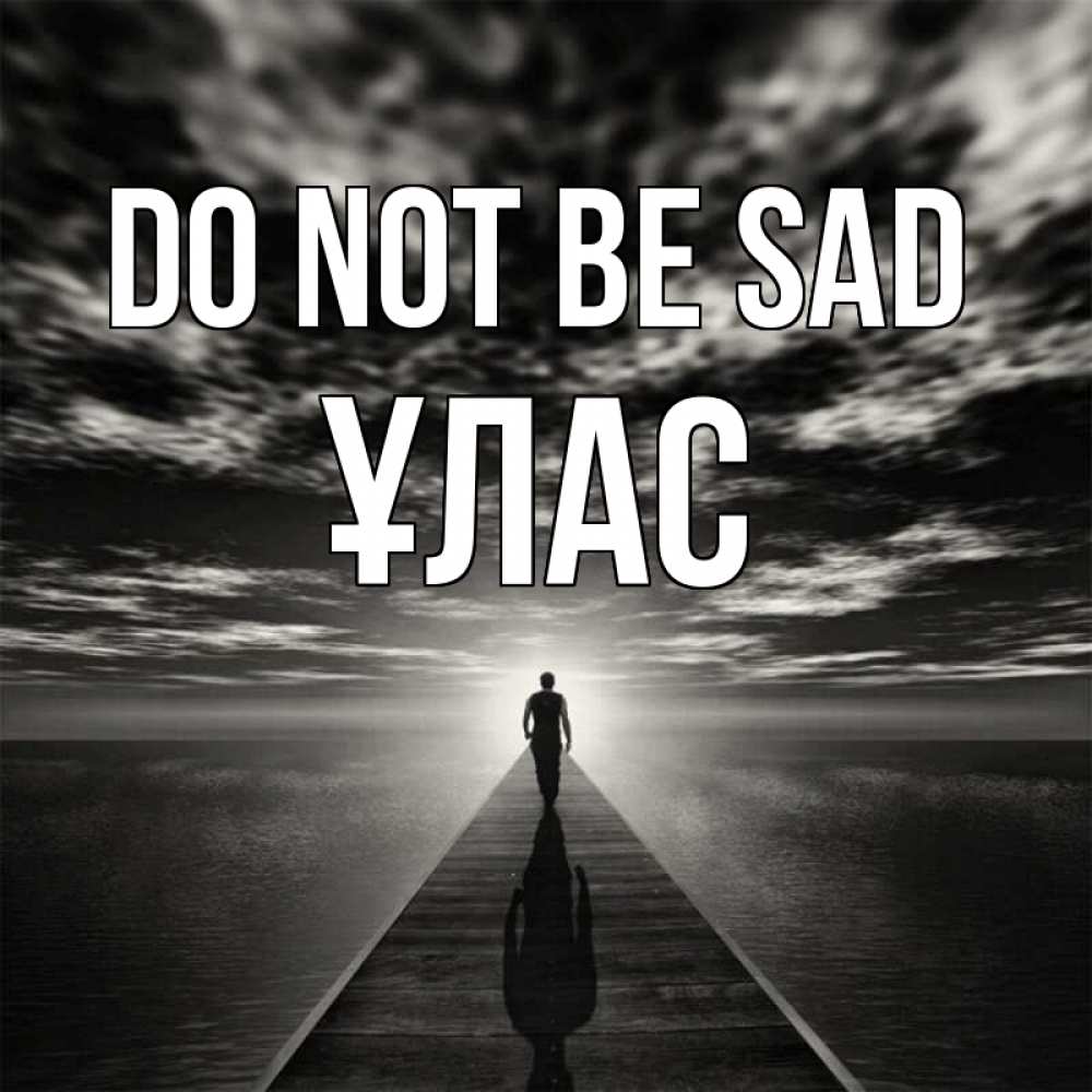 Greetings card с именем, ҰЛАС Do not be sad человек Greetings with text for free download 