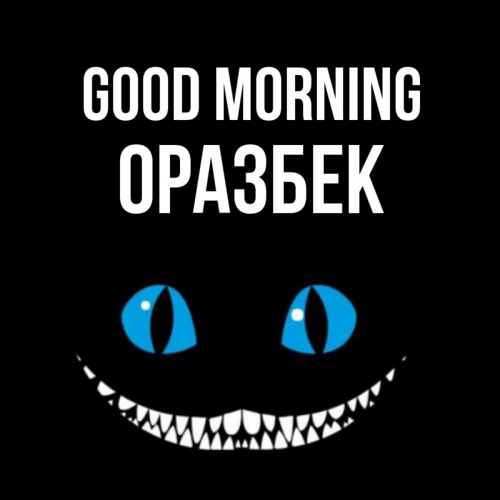 Greetings card с именем, ОРАЗБЕК Good morning голубые глаза и зубки Greetings with text for free download 