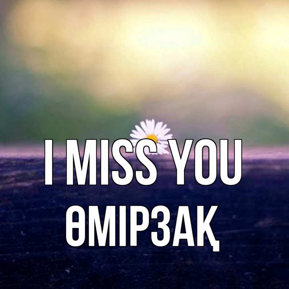 Greetings card с именем, ӨМІРЗАҚ I miss you приходи в гости Greetings with text for free download 