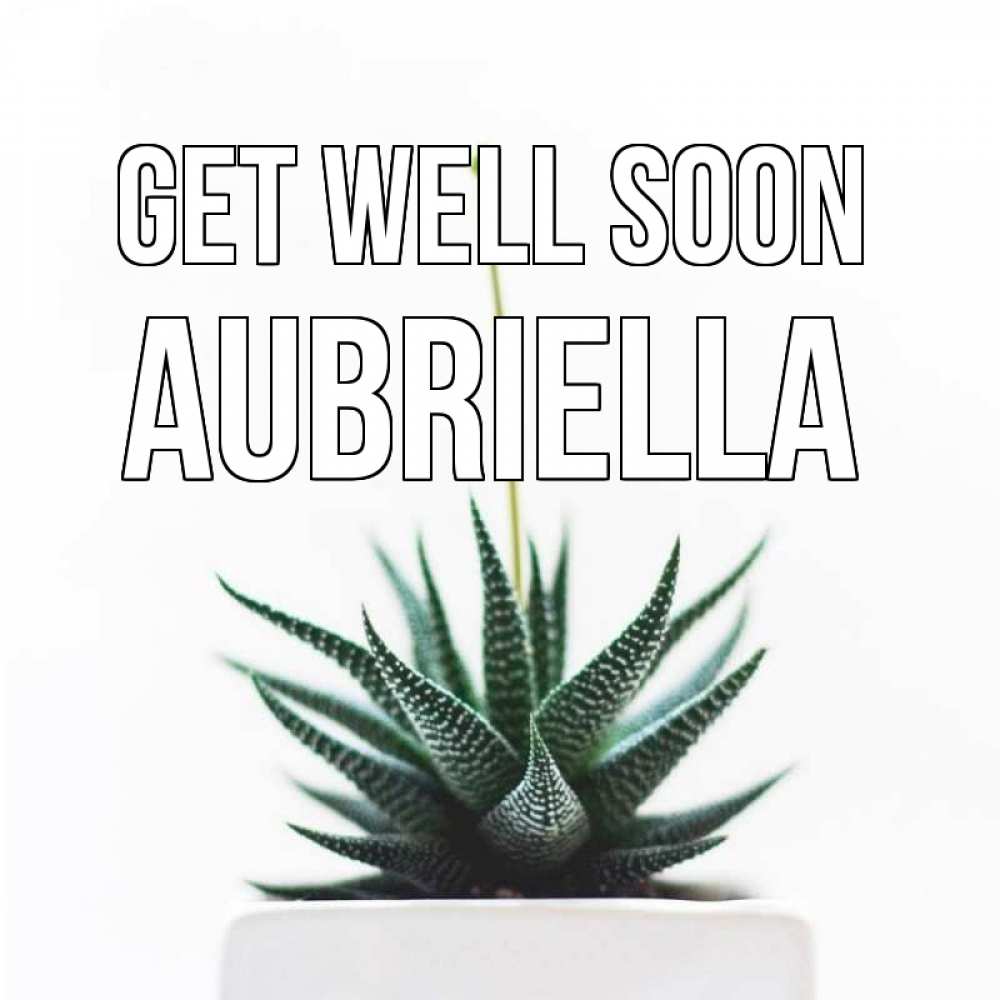 Greetings card с именем, Aubriella Get well soon короче это непонятная колючка Greetings with text for free download 