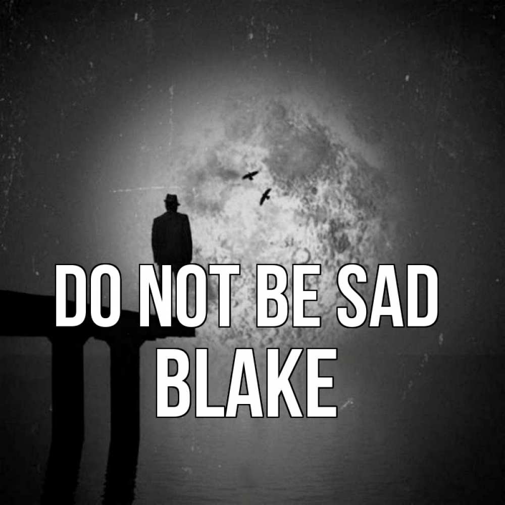 Greetings card с именем, Blake Do not be sad мужчина на мосту Greetings with text for free download 