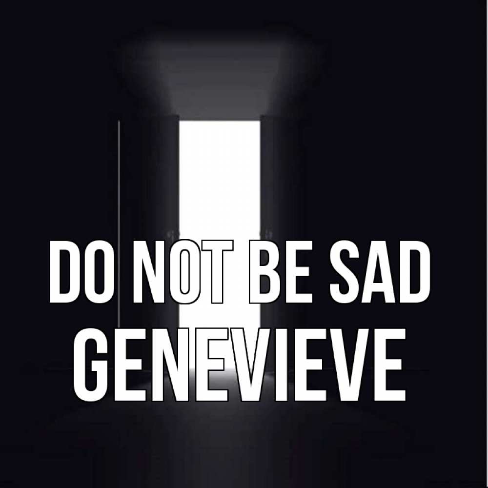 Greetings card с именем, Genevieve Do not be sad открытая дверь Greetings with text for free download 