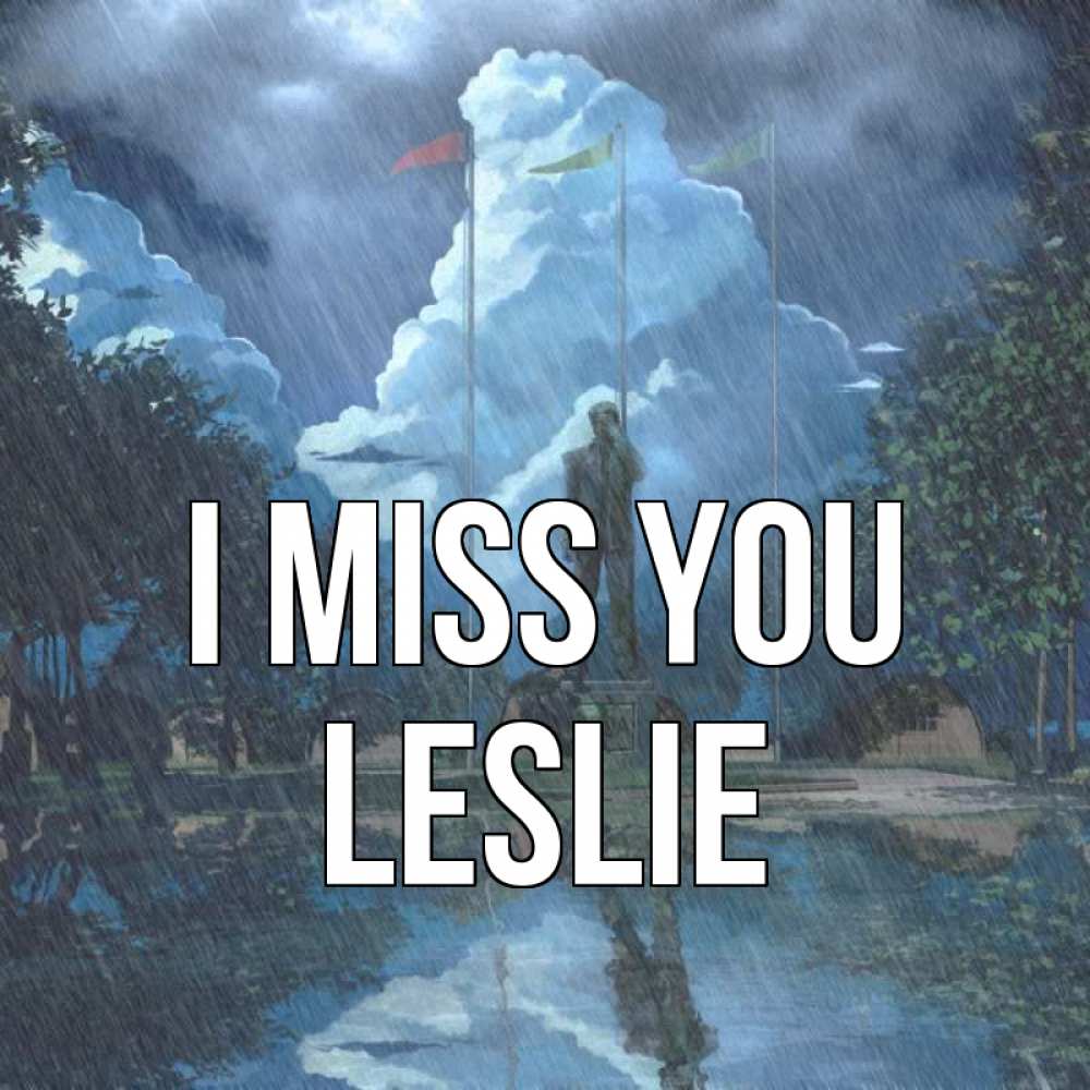 Greetings card с именем, Leslie I miss you печалька Greetings with text for free download 