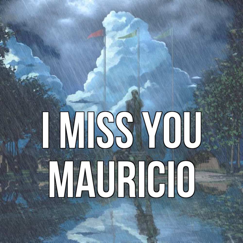 Greetings card с именем, Mauricio I miss you печалька Greetings with text for free download 