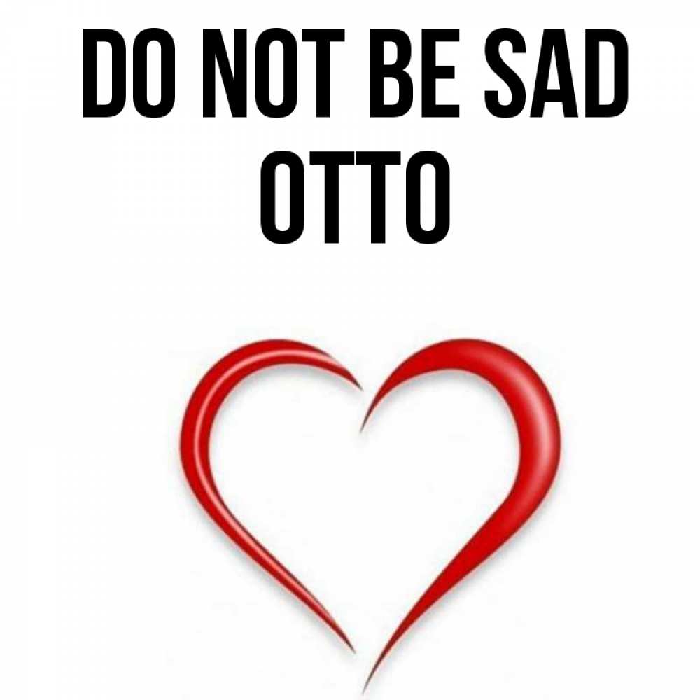 Greetings card с именем, Otto Do not be sad для любимой Greetings with text for free download 