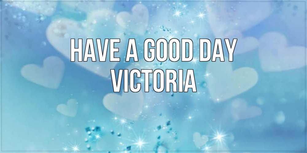 Greetings card с именем, Victoria Have a good day хорошего дня Greetings with text for free download 