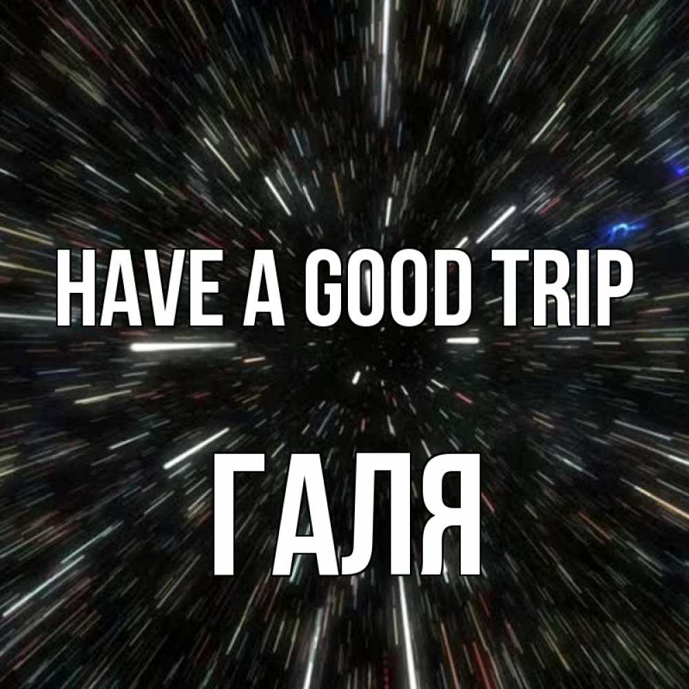Greetings card с именем, Галя Have a good trip туннель Greetings with text for free download 