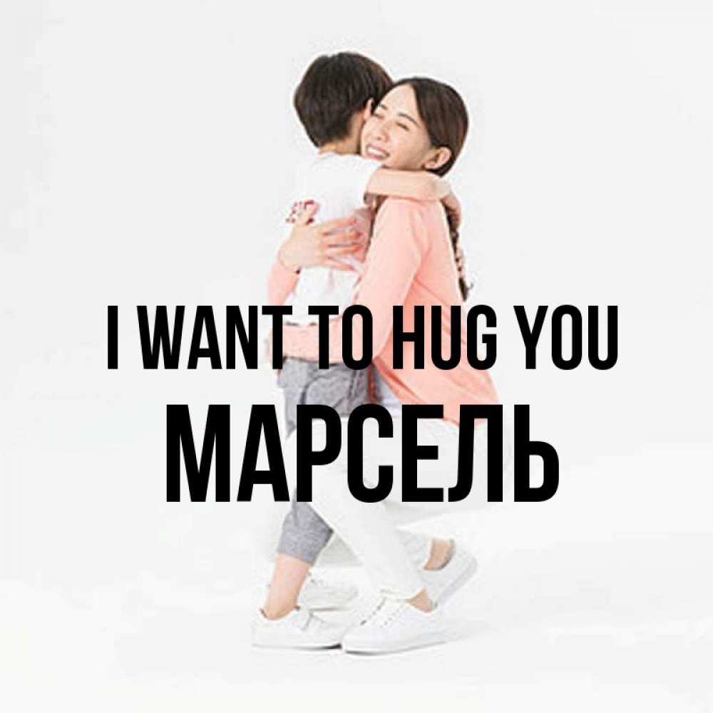Greetings card с именем, Марсель I want to hug you соскучилась по сыну Greetings with text for free download 