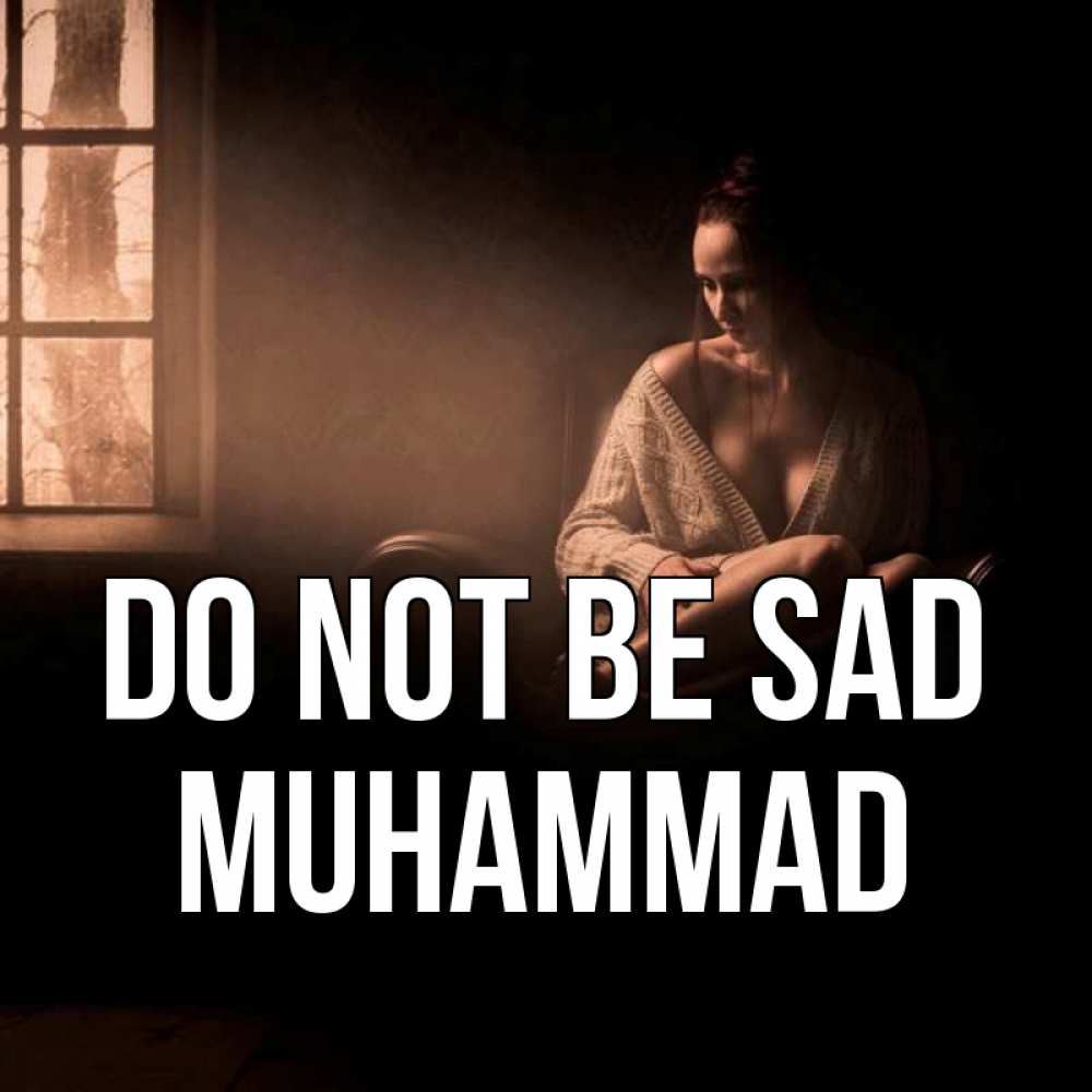 Greetings card с именем, Muhammad Do not be sad сидя у окна Greetings with text for free download 