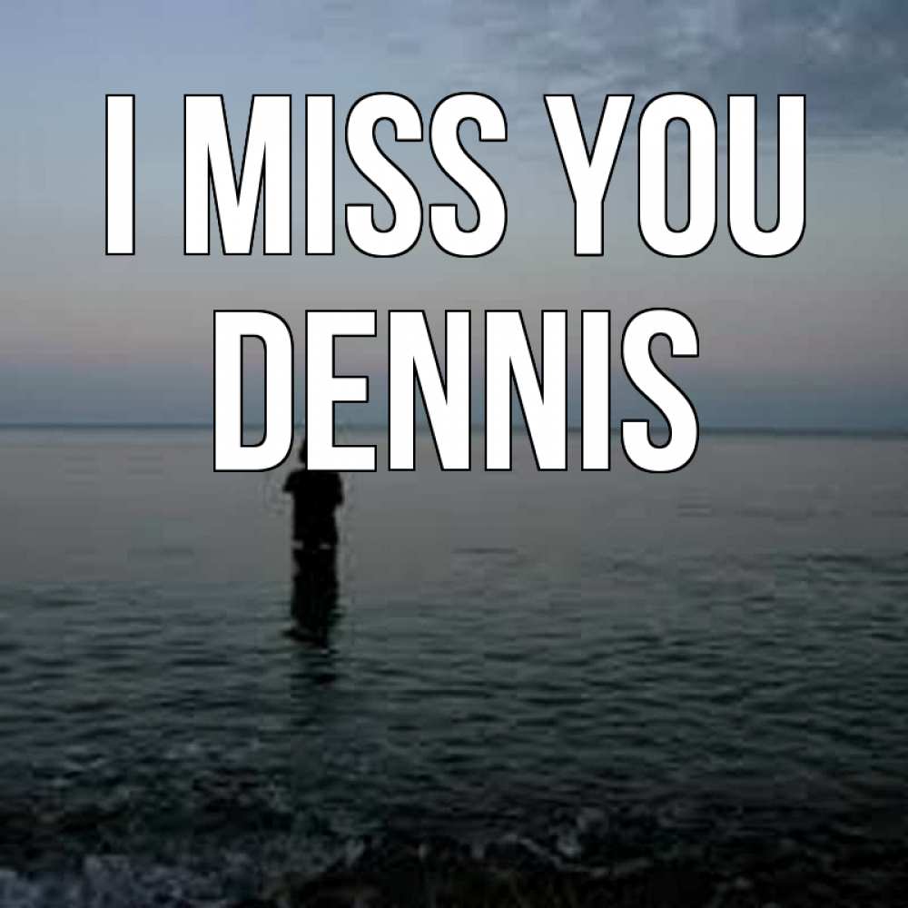Greetings card с именем, Dennis I miss you скука Greetings with text for free download 