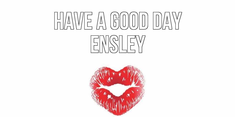 Greetings card с именем, Ensley Have a good day Поцелуй Greetings with text for free download 