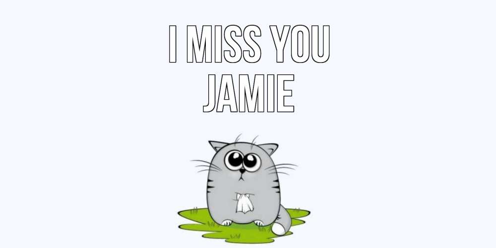 Greetings card с именем, Jamie I miss you открытки с котиками я по тебе скучаю с именем Greetings with text for free download 