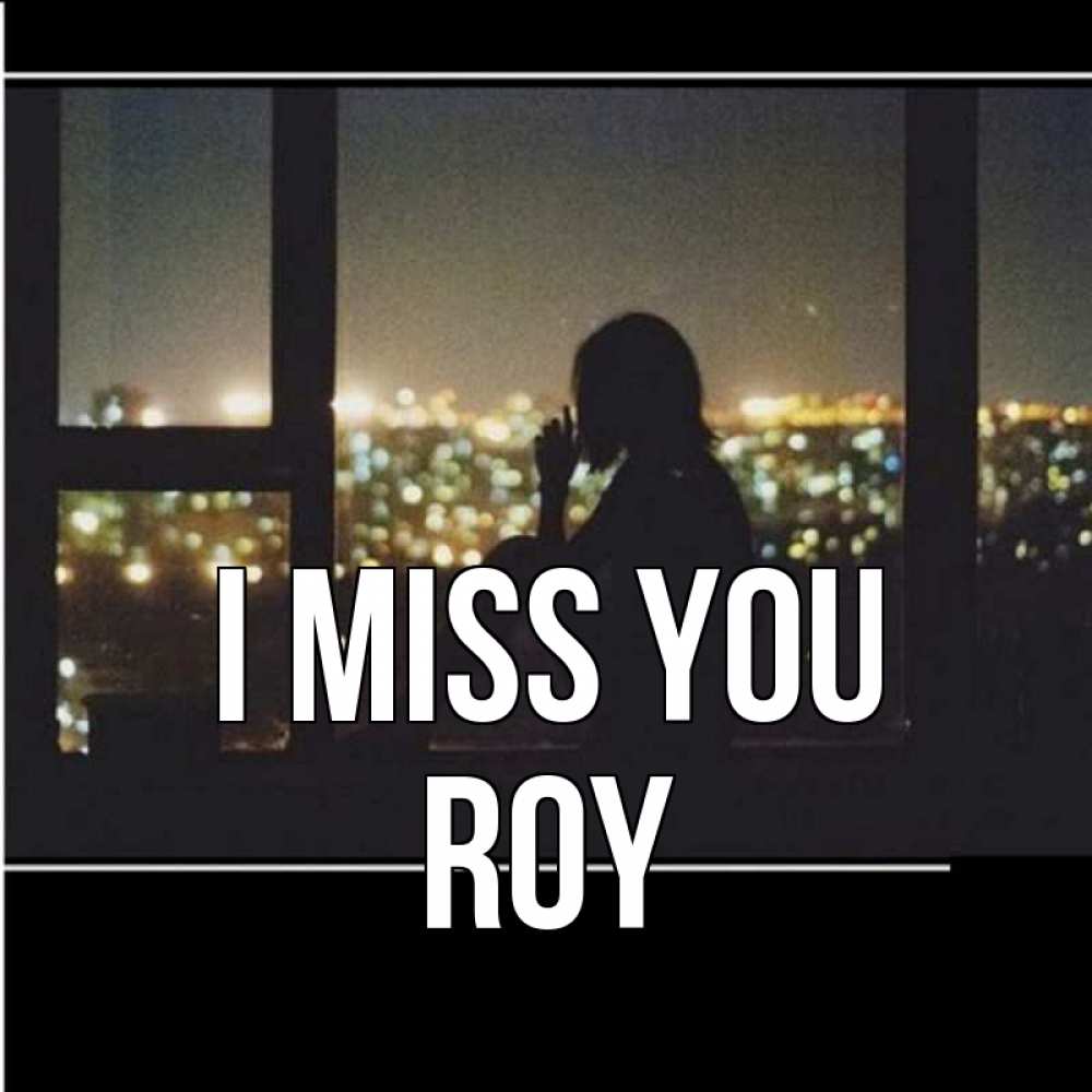 Greetings card с именем, Roy I miss you у окна Greetings with text for free download 