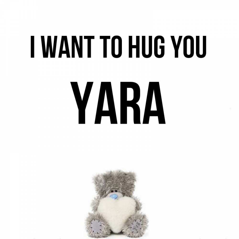 Greetings card с именем, Yara I want to hug you медвежонок с сердечком белого цвета Greetings with text for free download 