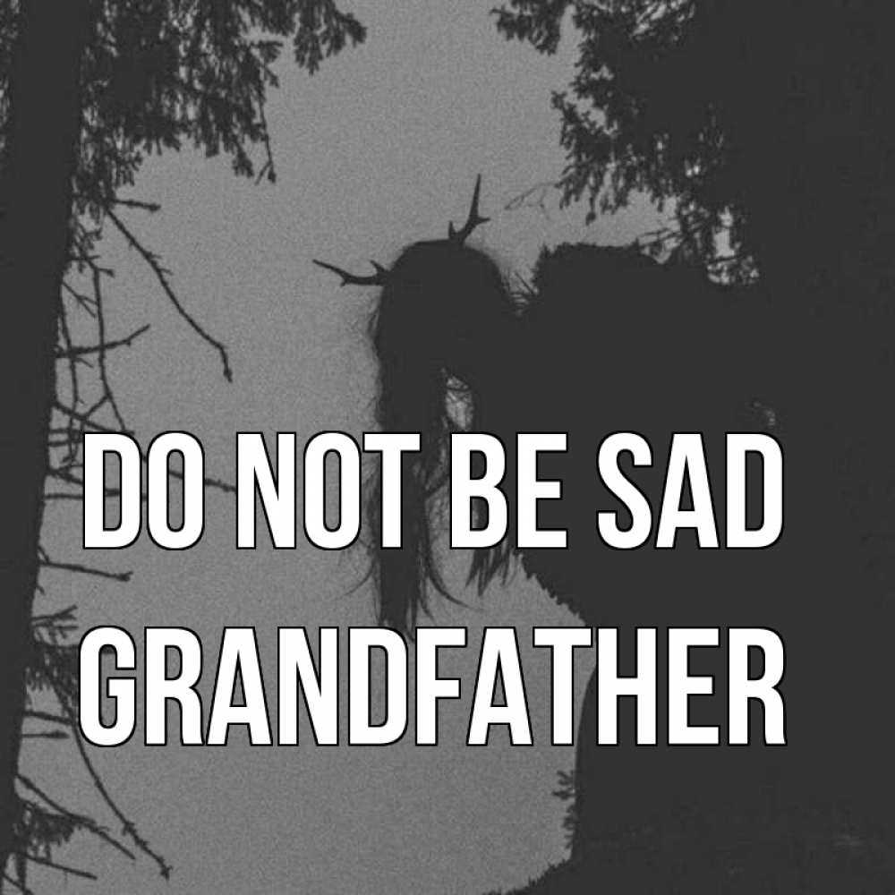 Greetings card с именем, grandfather Do not be sad чудище лесное Greetings with text for free download 