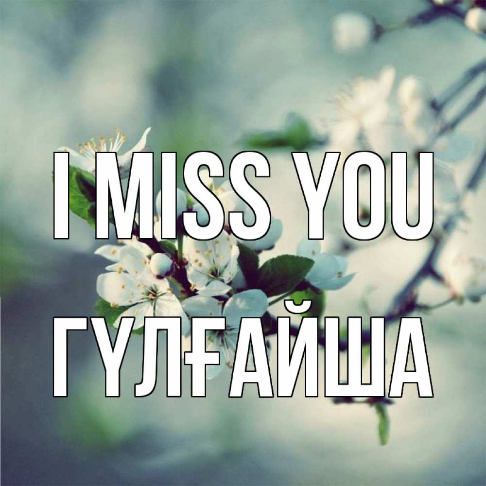 Greetings card с именем, ГҮЛҒАЙША I miss you весна Greetings with text for free download 
