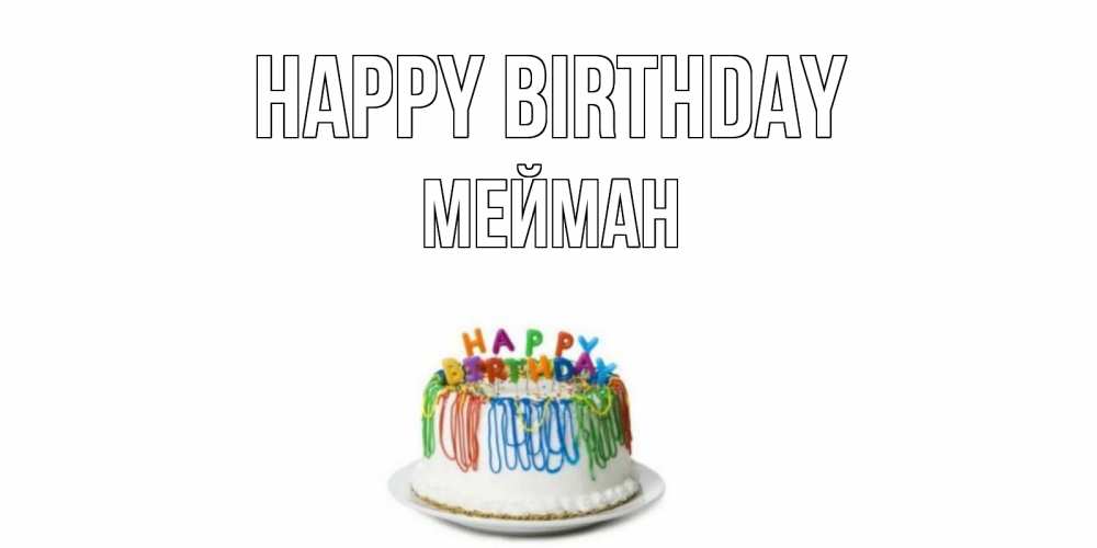 Greetings card с именем, МЕЙМАН Happy Birthday Тортик Greetings with text for free download 