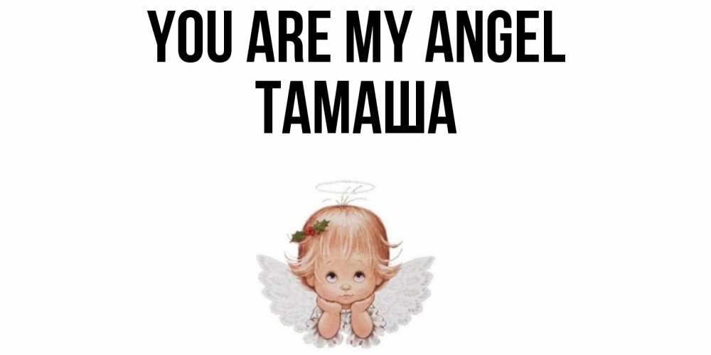 Greetings card с именем, ТАМАША You are my angel ангел Greetings with text for free download 